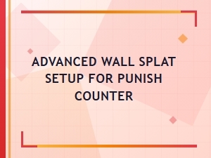 Perfecting Punish Counter Wall Splat Finishers
